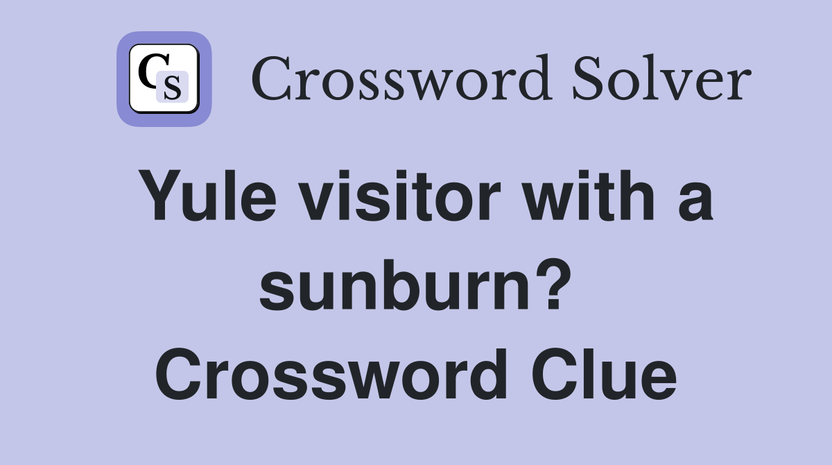 Yule visitor with a sunburn? Crossword Clue