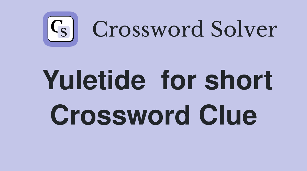 Yuletide  for short Crossword Clue