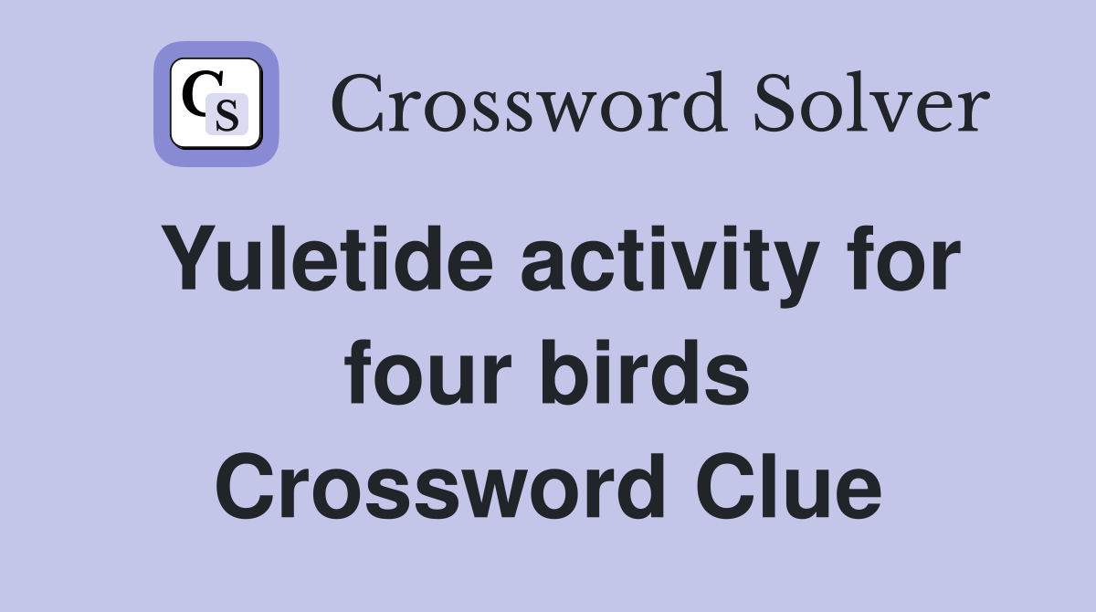 Yuletide activity for four birds Crossword Clue