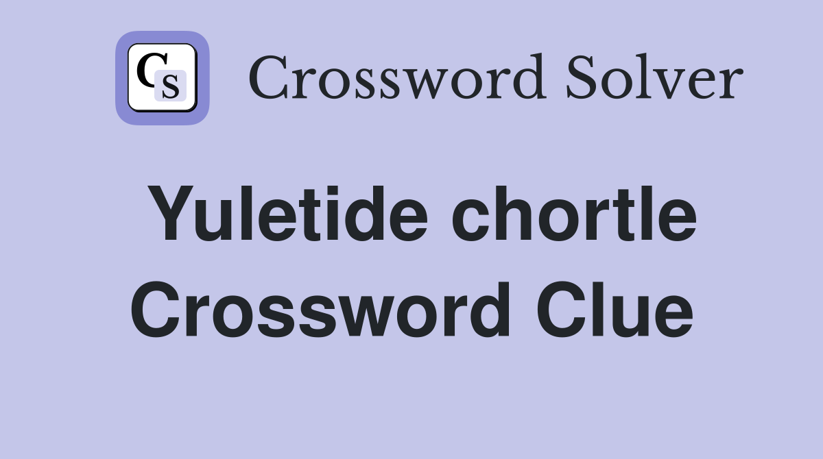Yuletide chortle Crossword Clue