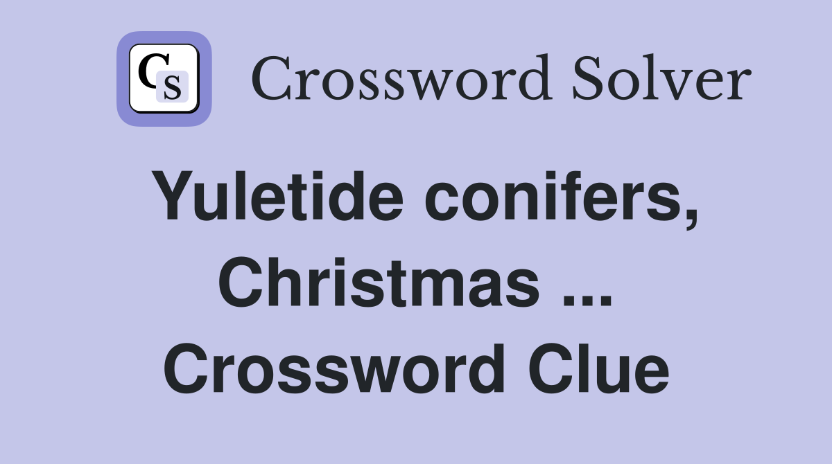 Yuletide conifers, Christmas ... Crossword Clue