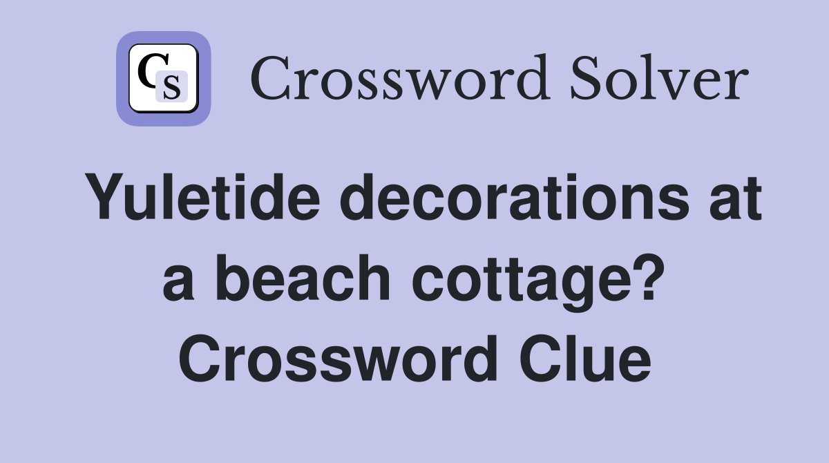 Yuletide decorations at a beach cottage? Crossword Clue
