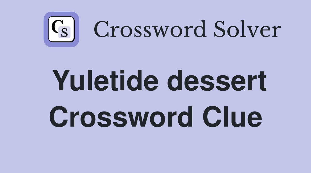 Yuletide dessert Crossword Clue
