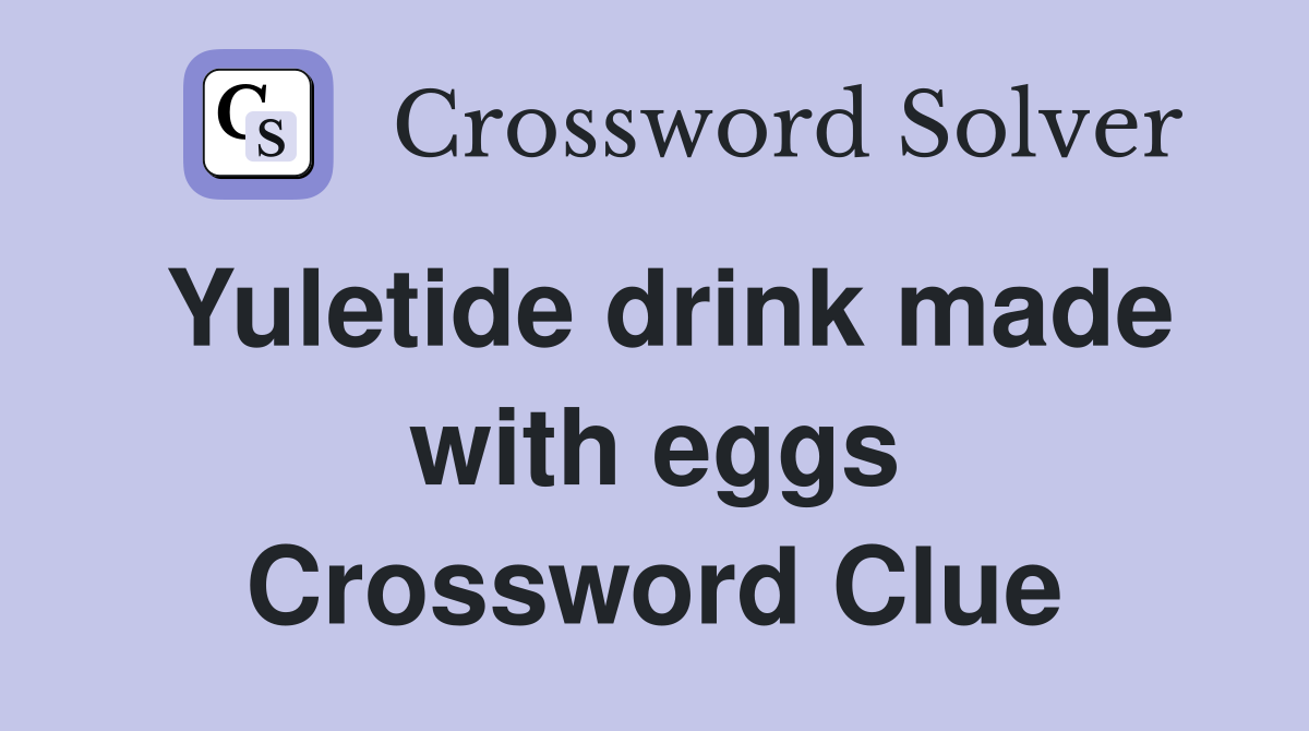 Yuletide drink made with eggs Crossword Clue