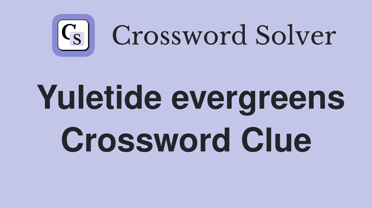 Yuletide evergreens Crossword Clue
