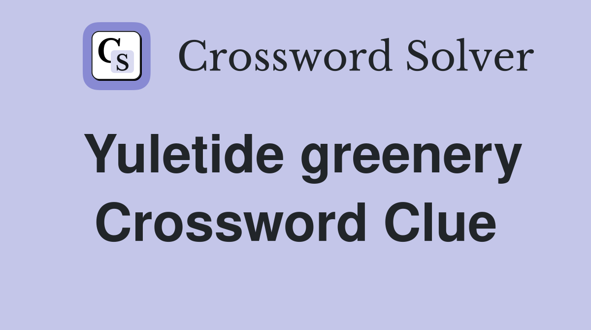 Yuletide greenery Crossword Clue