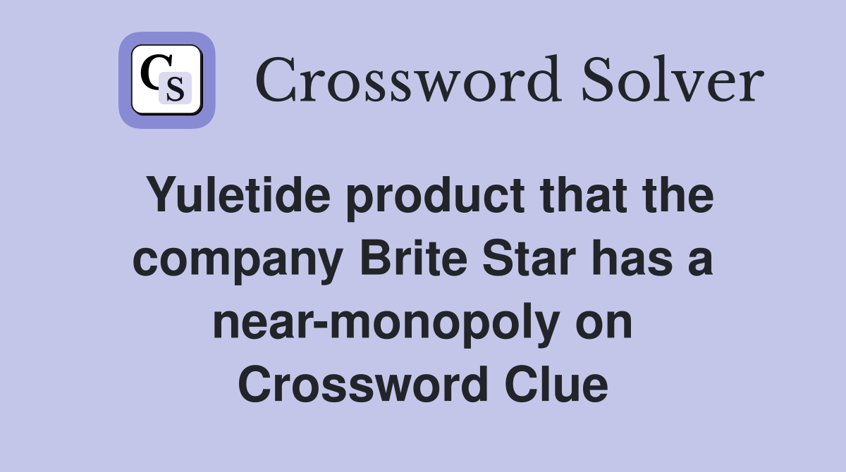 Yuletide product that the company Brite Star has a near-monopoly on Crossword Clue