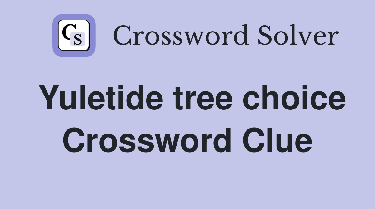 Yuletide tree choice Crossword Clue