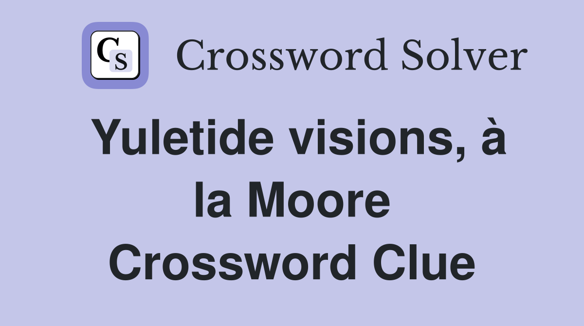Yuletide visions, à la Moore Crossword Clue