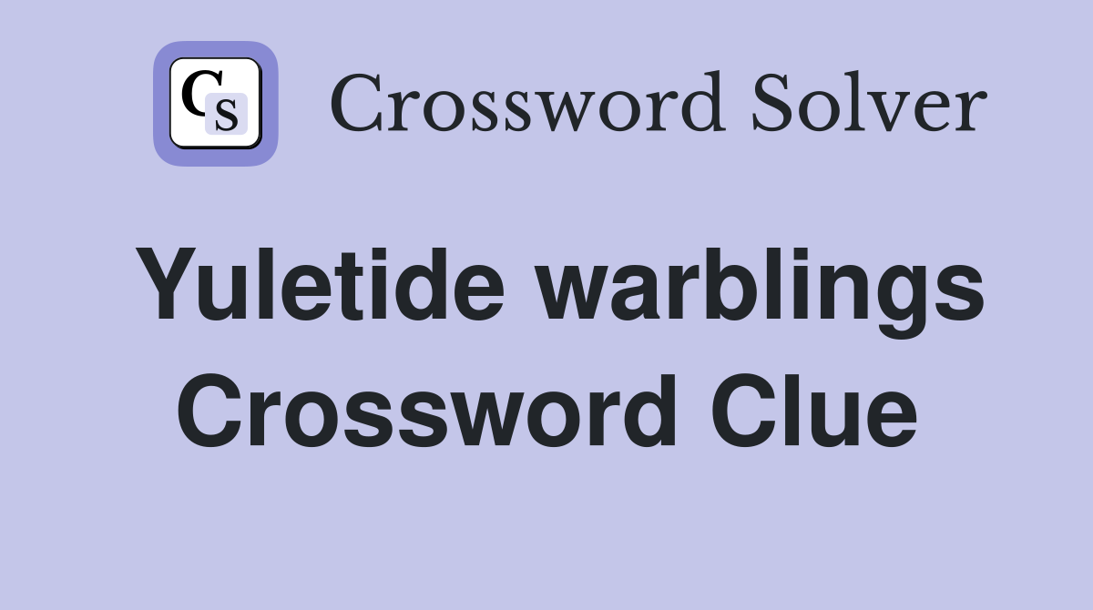 Yuletide warblings Crossword Clue