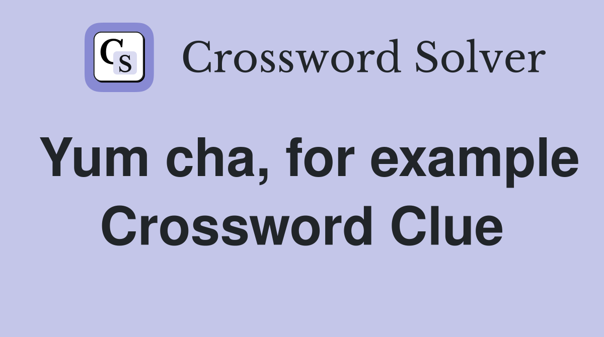 Yum cha, for example Crossword Clue