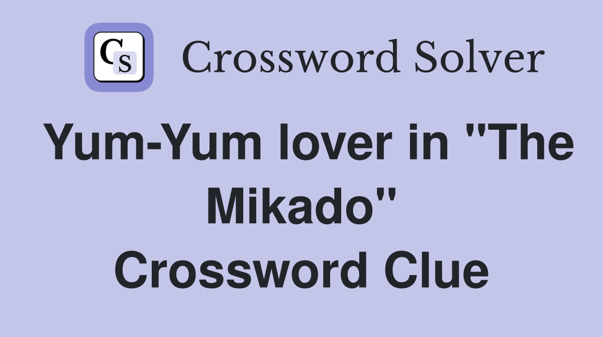 Yum-Yum lover in "The Mikado" Crossword Clue