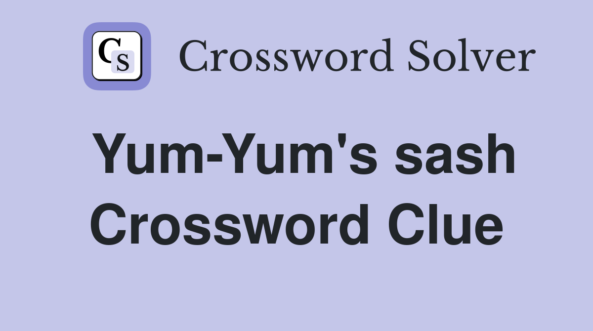 Yum-Yum's sash Crossword Clue