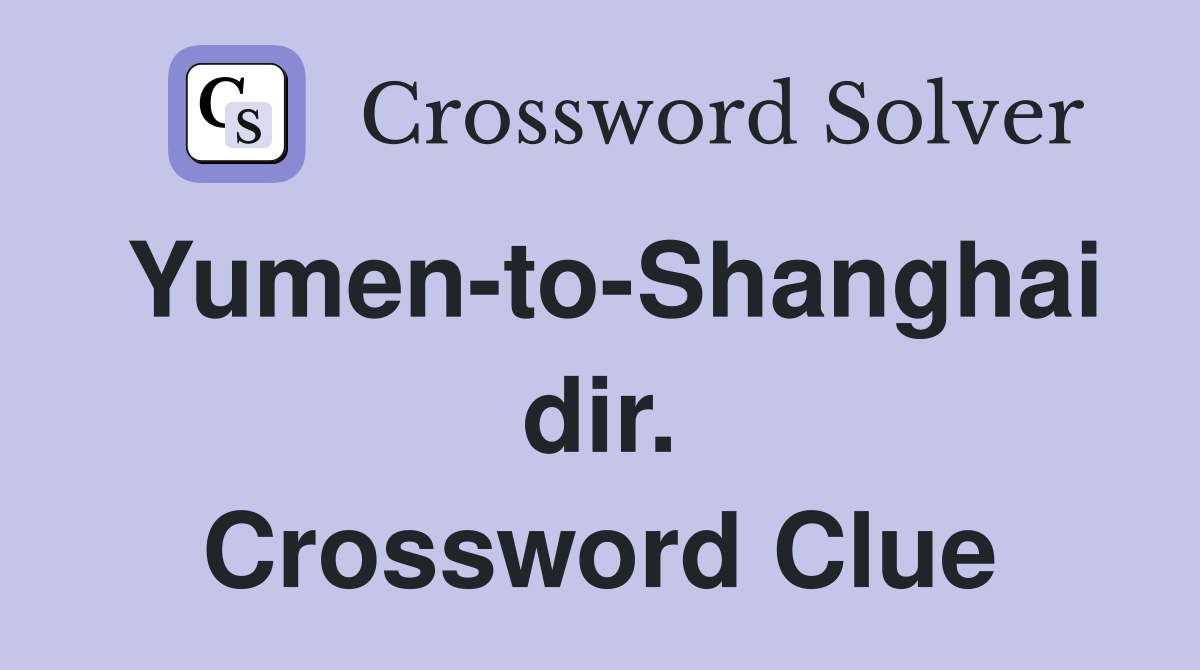 Yumen-to-Shanghai dir. Crossword Clue