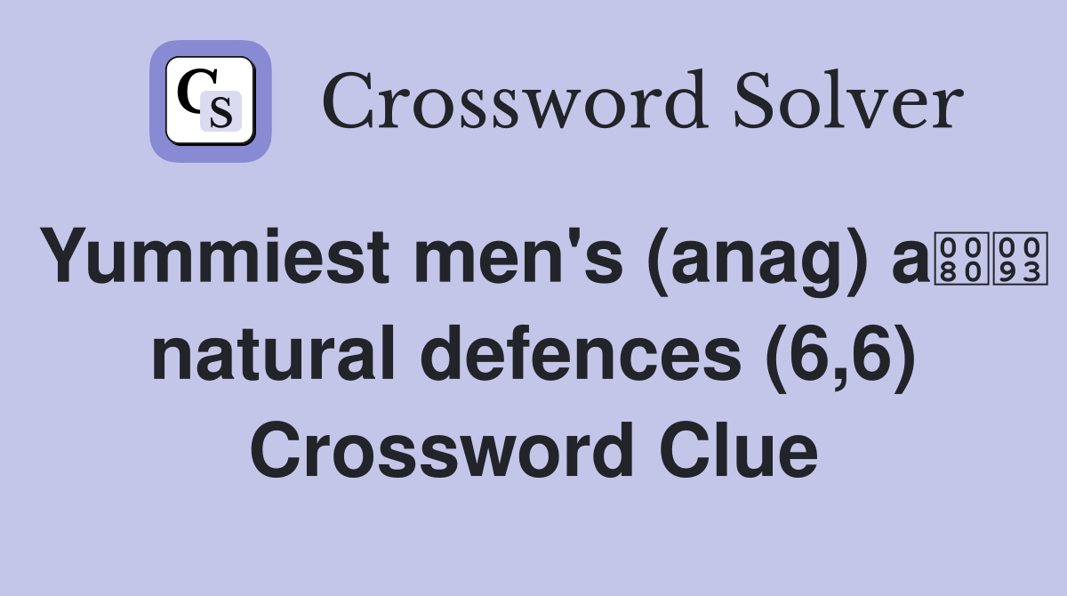 Yummiest men's (anag) a natural defences (6,6) Crossword Clue