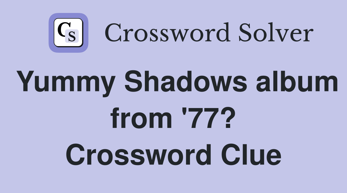 Yummy Shadows album from '77? Crossword Clue