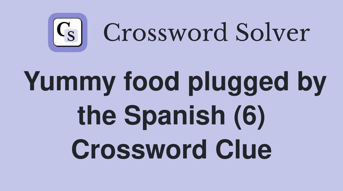 Yummy food plugged by the Spanish (6) Crossword Clue