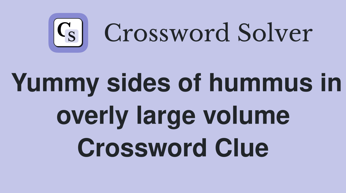 Yummy sides of hummus in overly large volume Crossword Clue