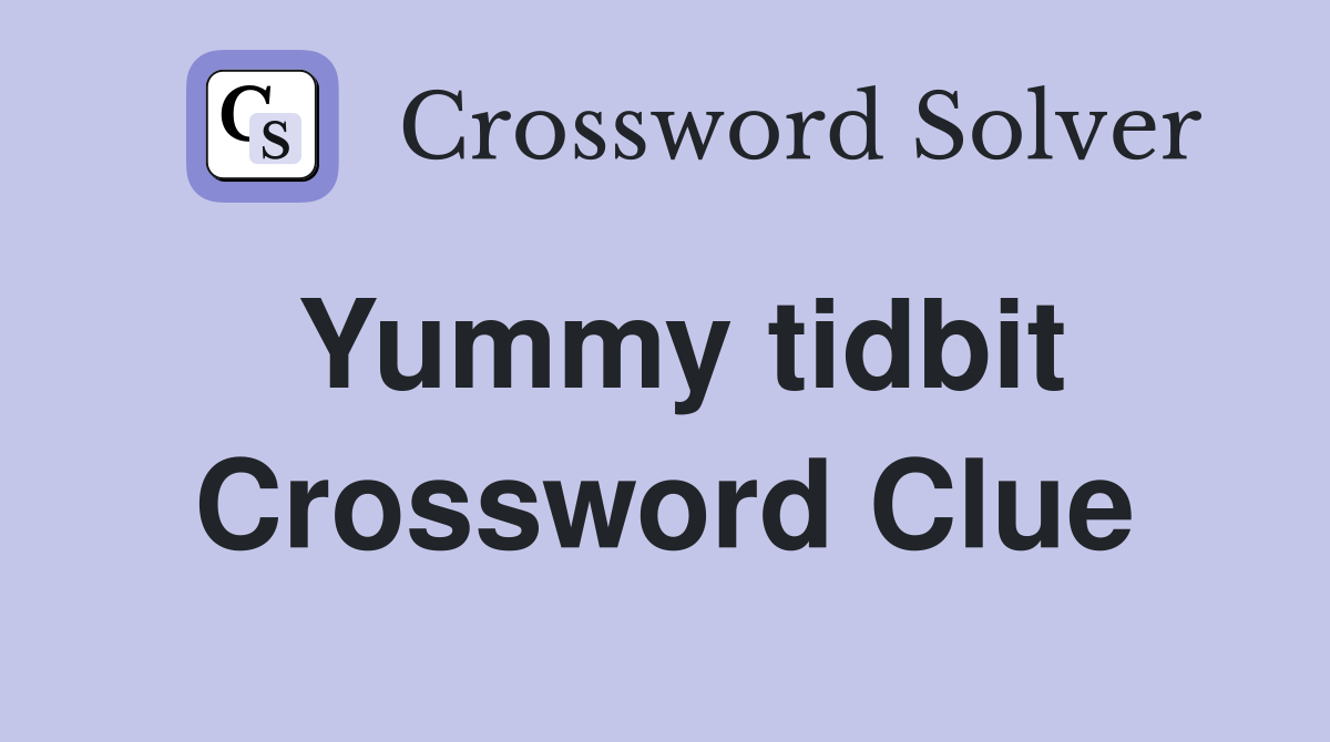 Yummy tidbit Crossword Clue