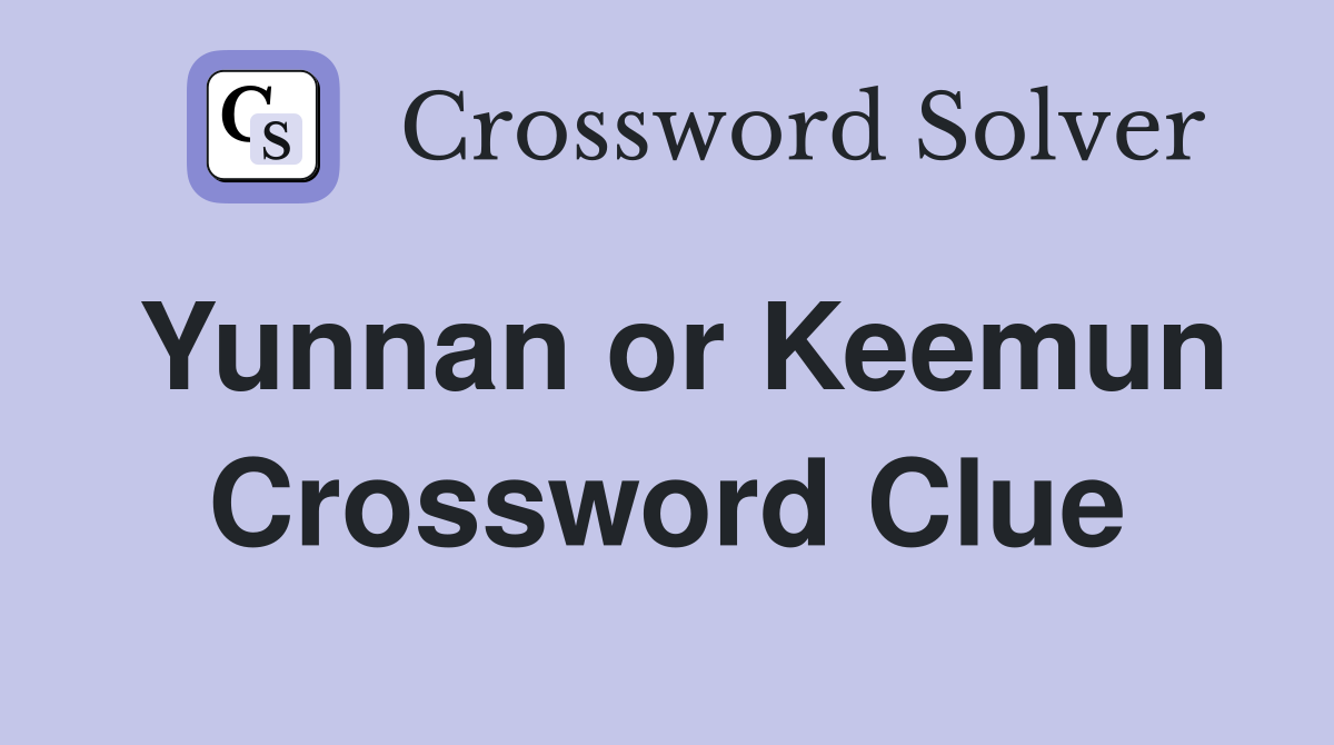 Yunnan or Keemun Crossword Clue