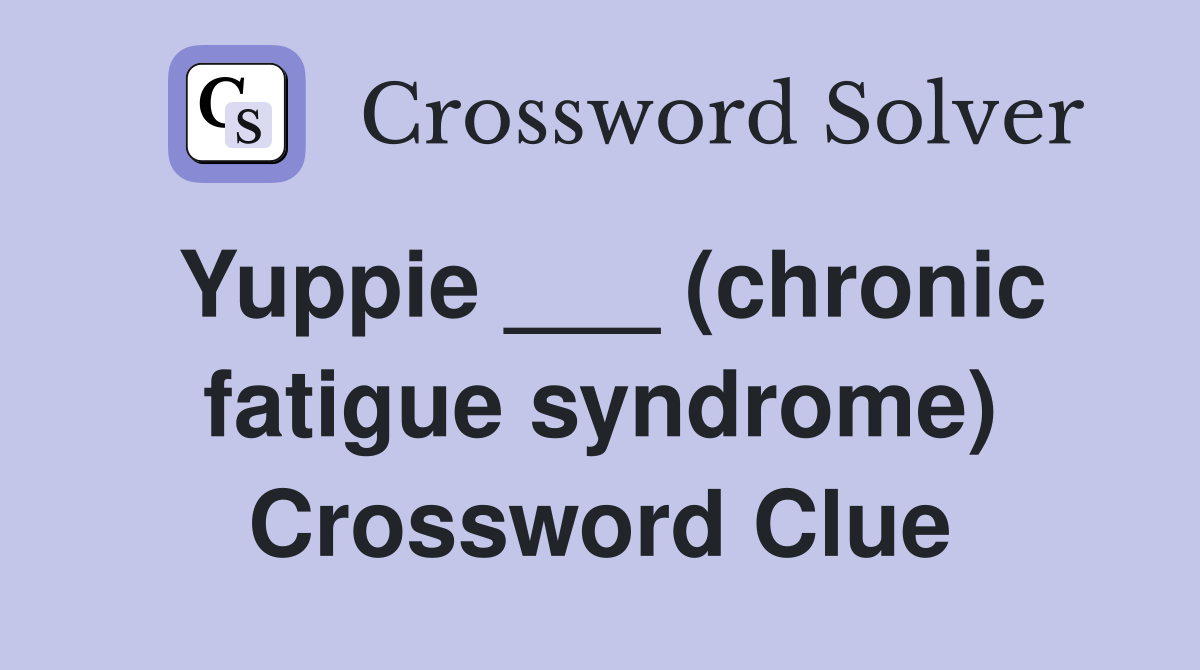 Yuppie ___ (chronic fatigue syndrome) Crossword Clue