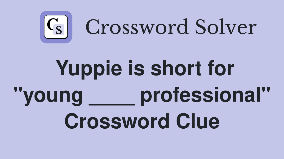 Yuppie is short for "young ____ professional" Crossword Clue