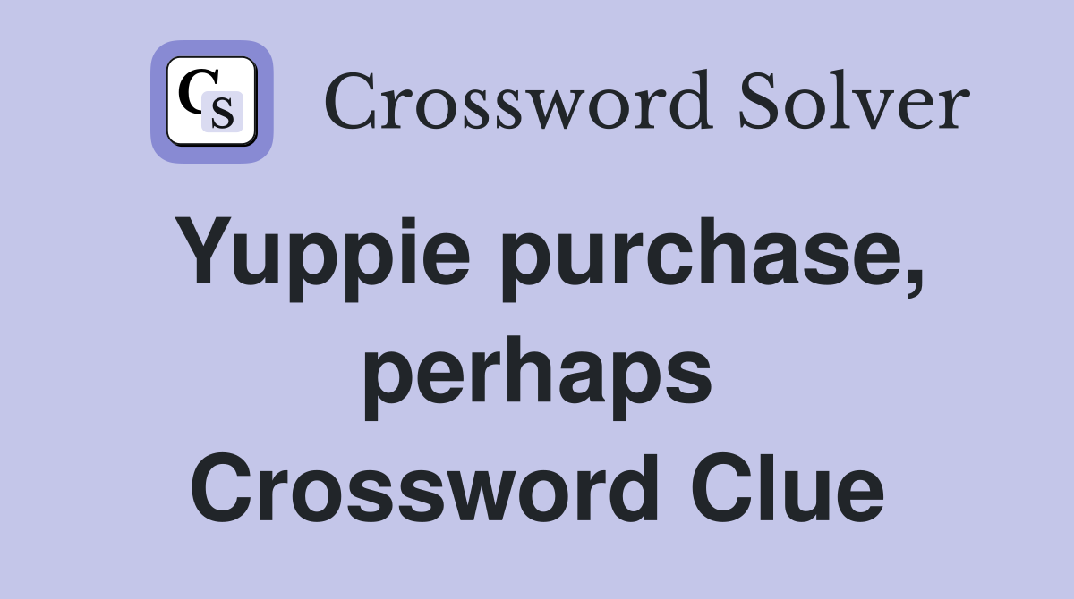 Yuppie purchase, perhaps Crossword Clue