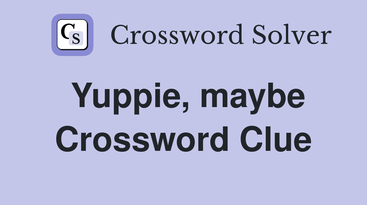Yuppie, maybe Crossword Clue