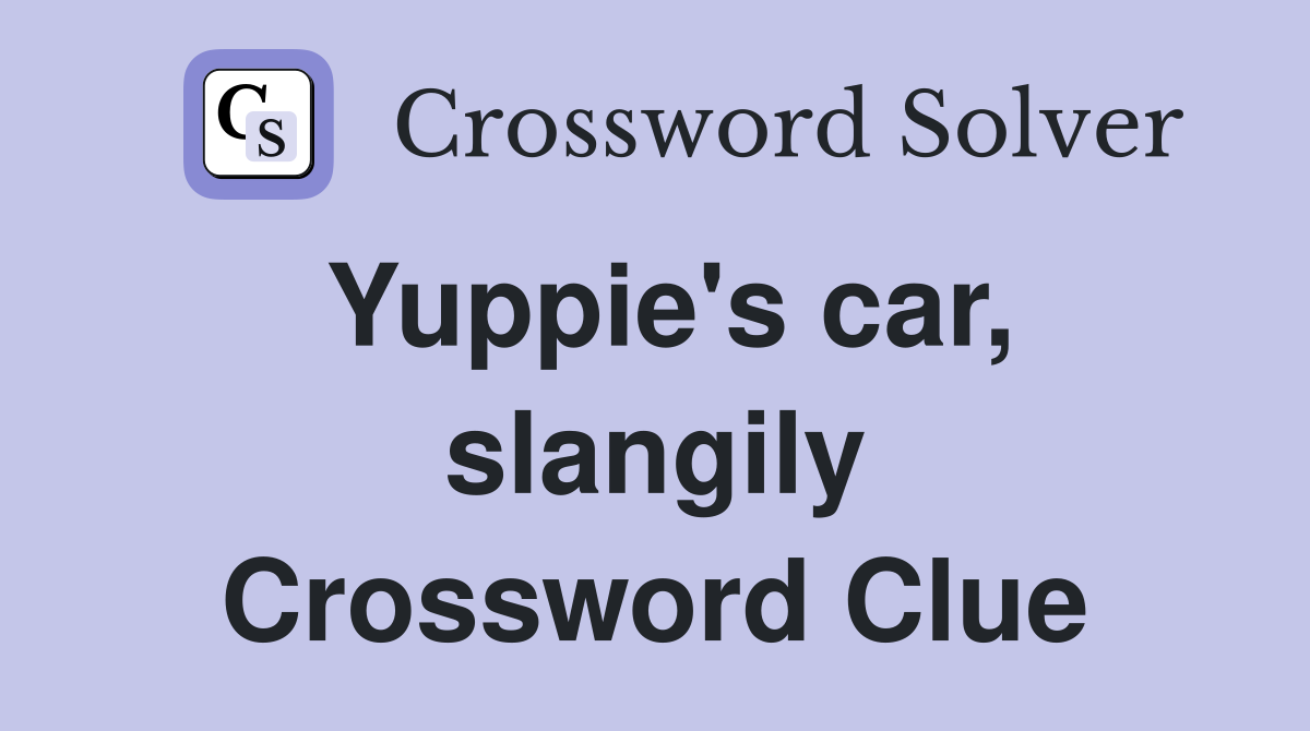 Yuppie's car, slangily Crossword Clue