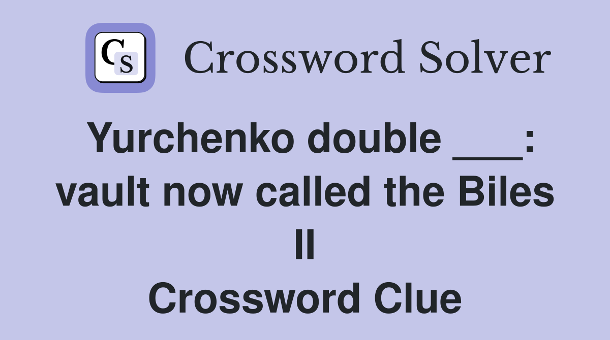 Yurchenko double ___: vault now called the Biles II Crossword Clue