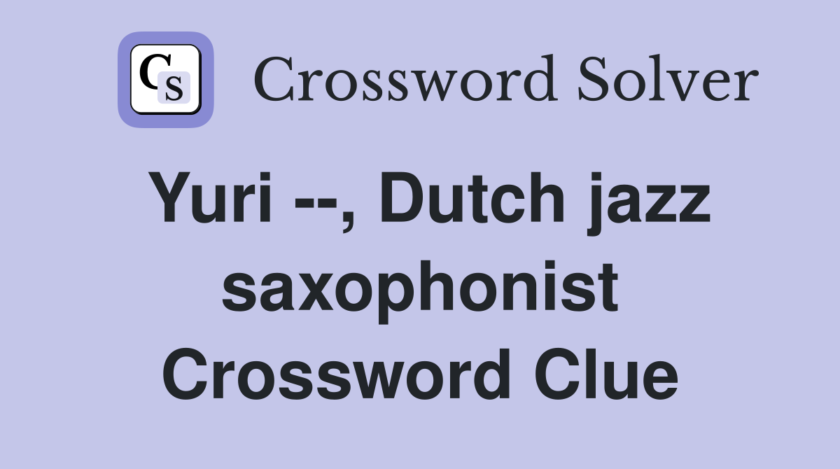 Yuri --, Dutch jazz saxophonist Crossword Clue