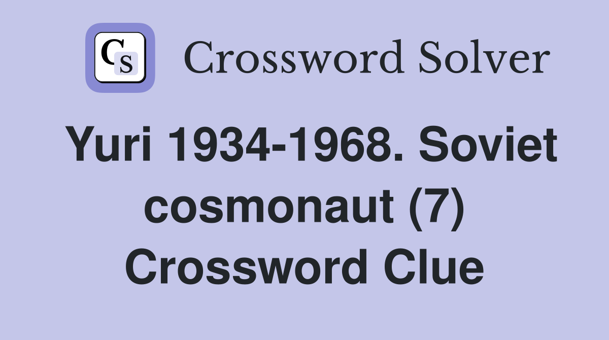 Yuri 1934-1968. Soviet cosmonaut (7) Crossword Clue
