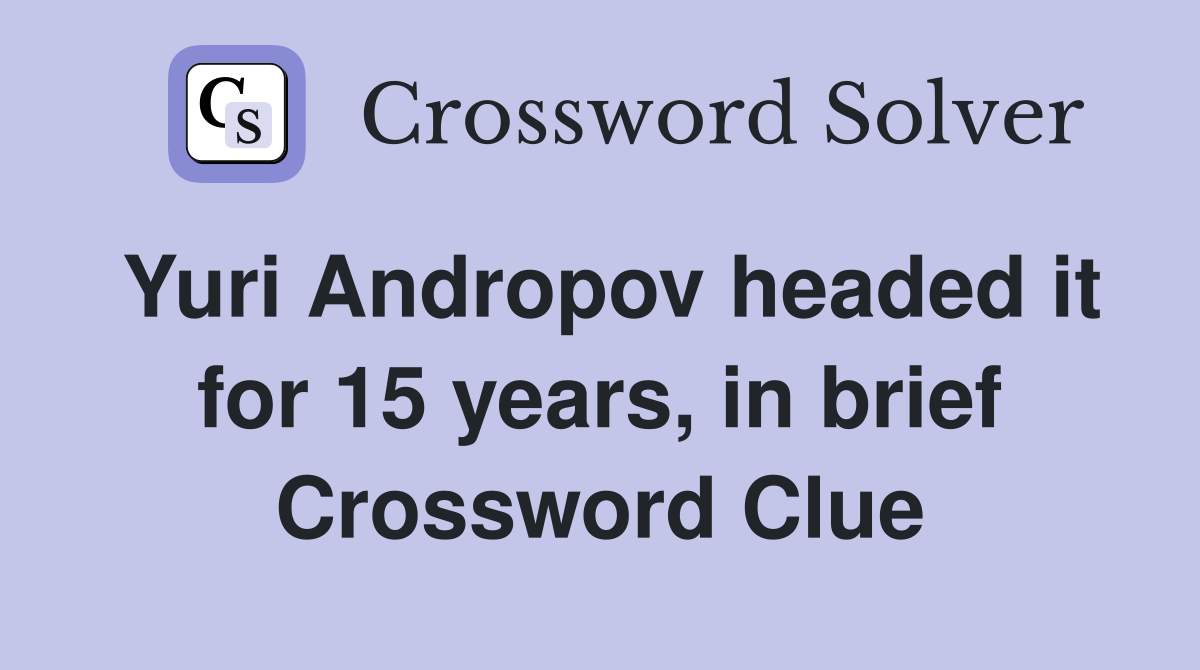 Yuri Andropov headed it for 15 years, in brief Crossword Clue
