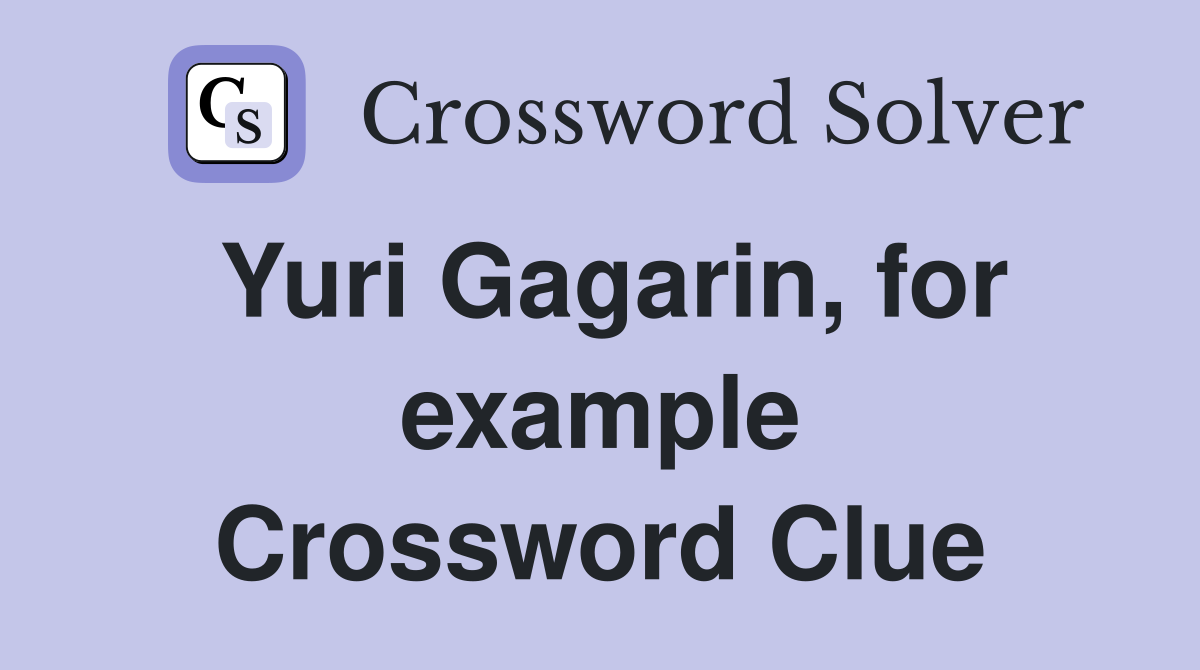 Yuri Gagarin, for example Crossword Clue