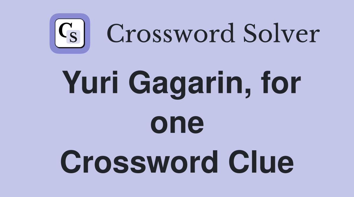 Yuri Gagarin, for one Crossword Clue