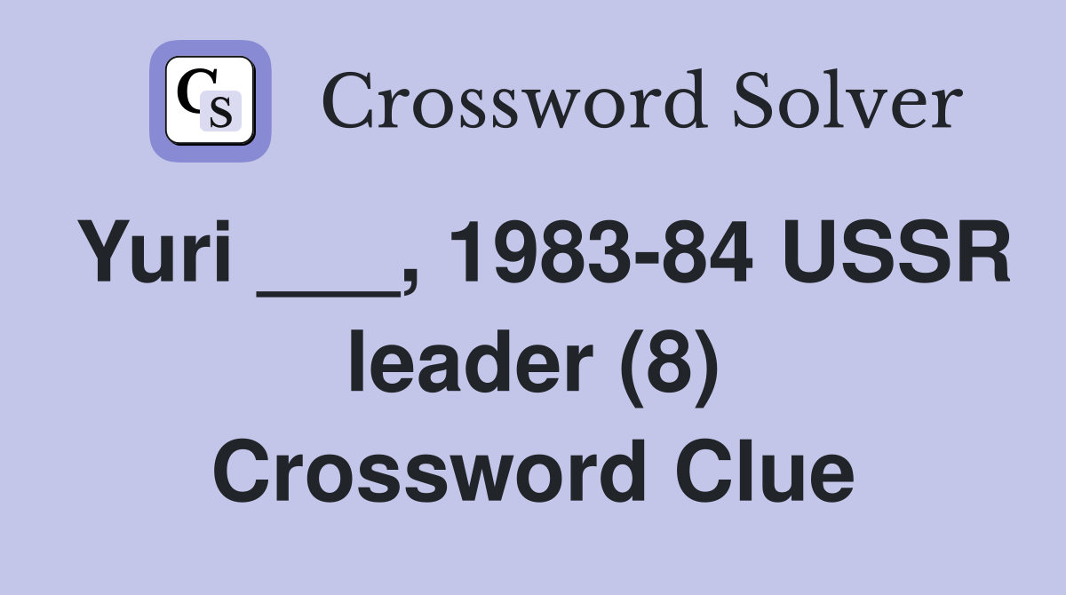 Yuri ___, 1983-84 USSR leader (8) Crossword Clue