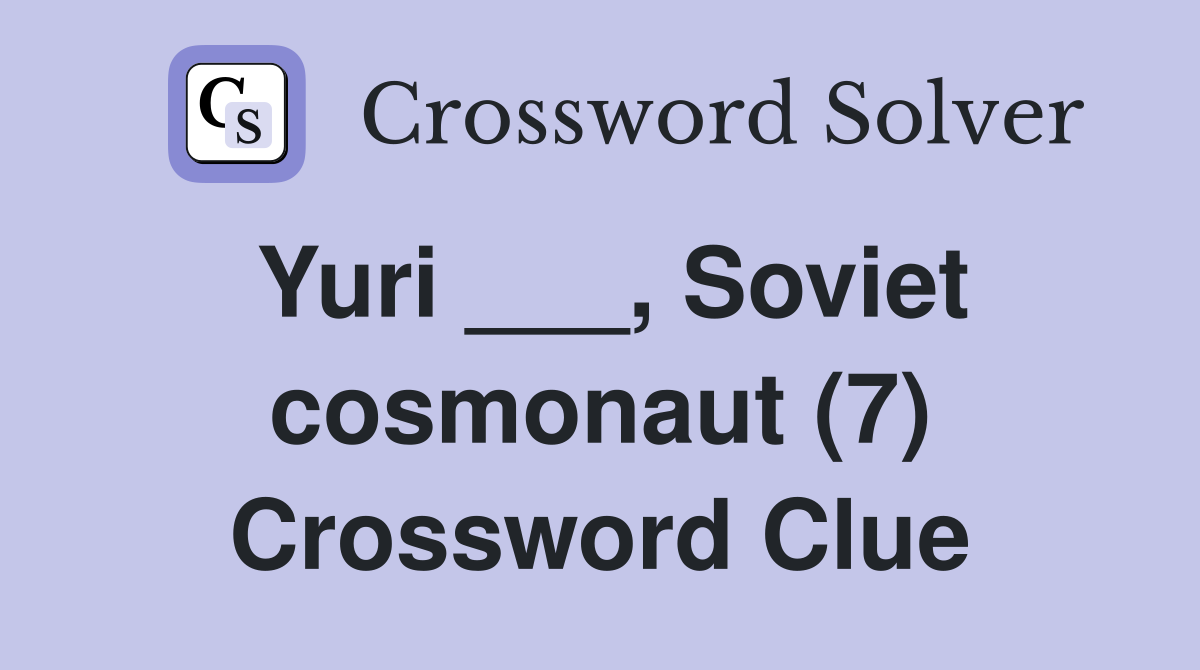 Yuri ___, Soviet cosmonaut (7) Crossword Clue