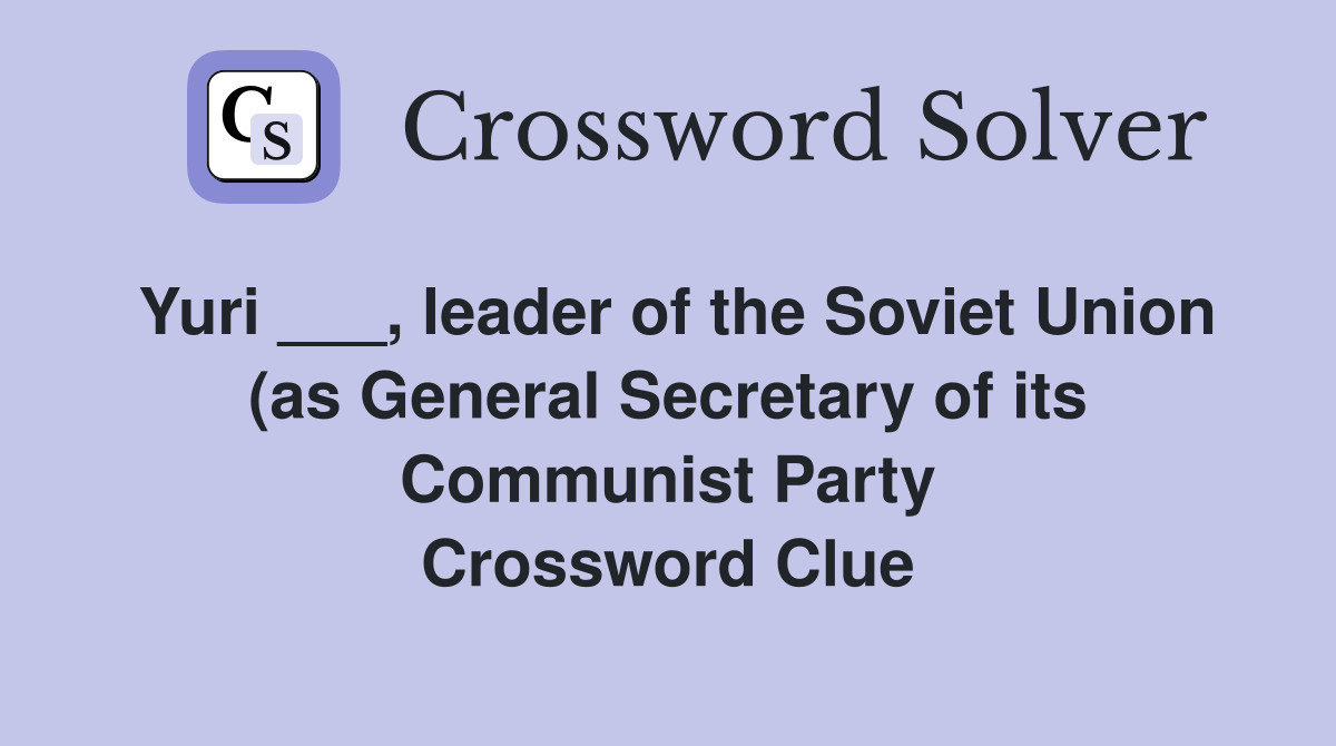 Yuri leader of the Soviet Union (as General Secretary of its Yuri leader of the Soviet Union (as General Secretary of its