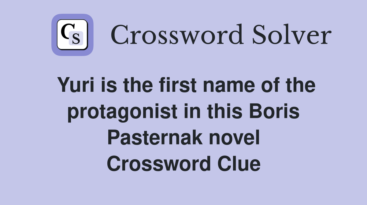 Yuri is the first name of the protagonist in this Boris Pasternak novel Crossword Clue