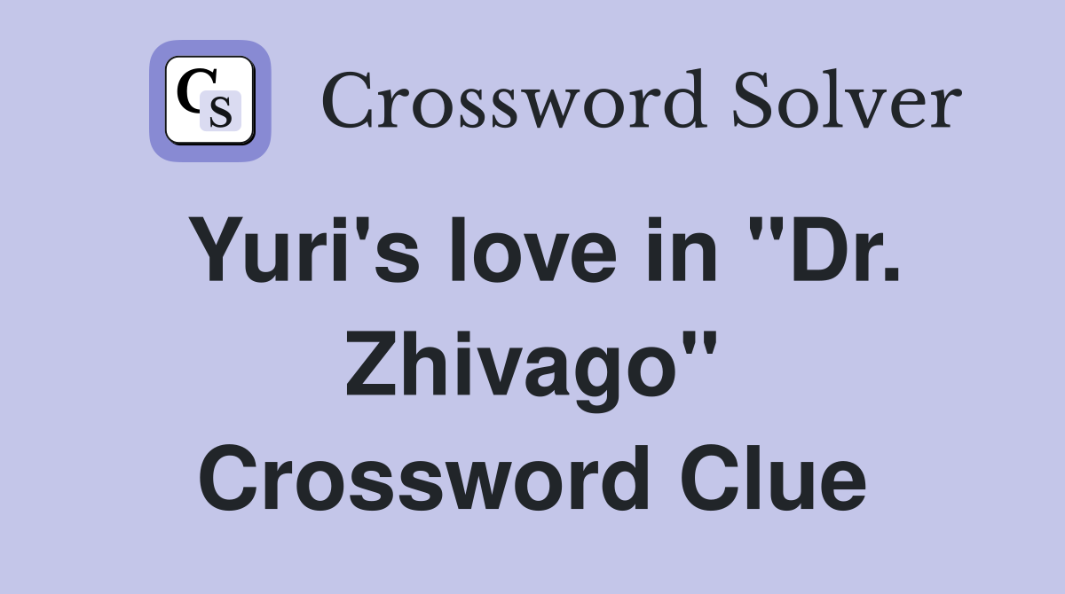 Yuri's love in "Dr. Zhivago" Crossword Clue