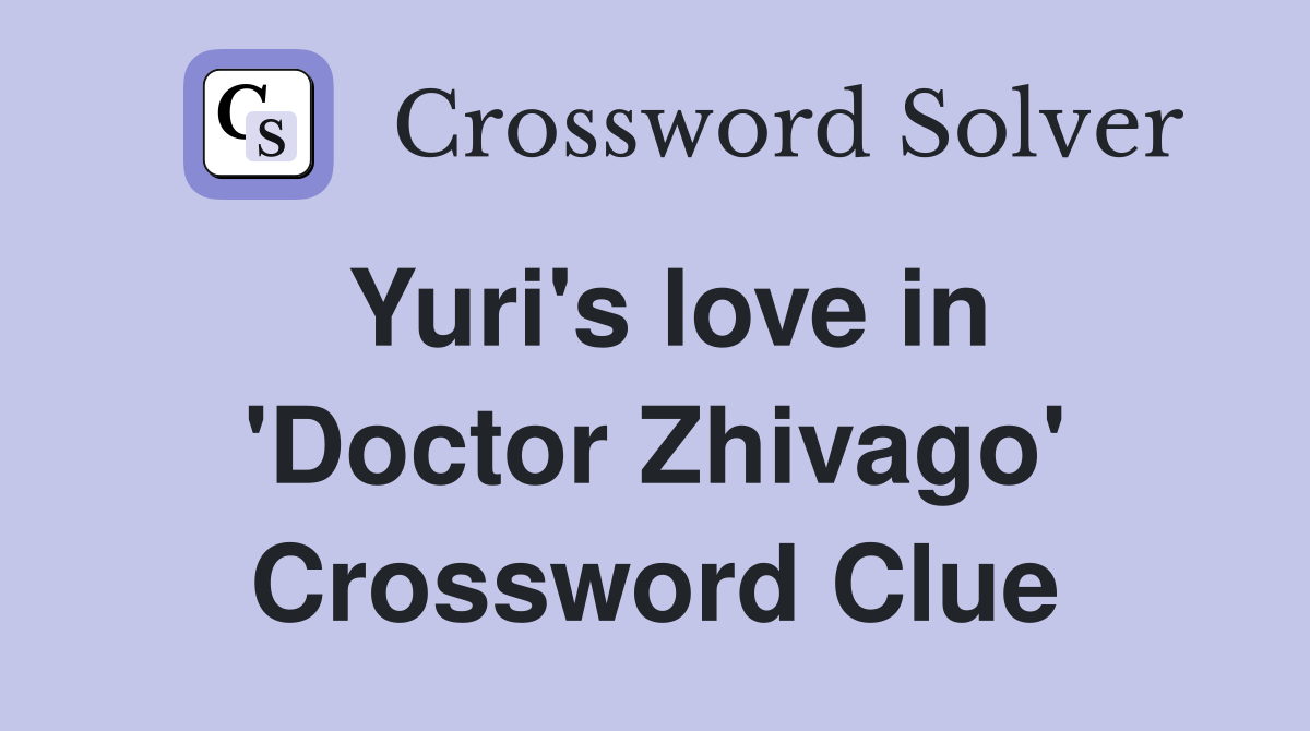 Yuri's love in 'Doctor Zhivago' Crossword Clue