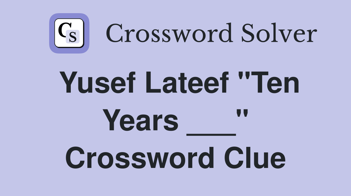 Yusef Lateef "Ten Years ___" Crossword Clue