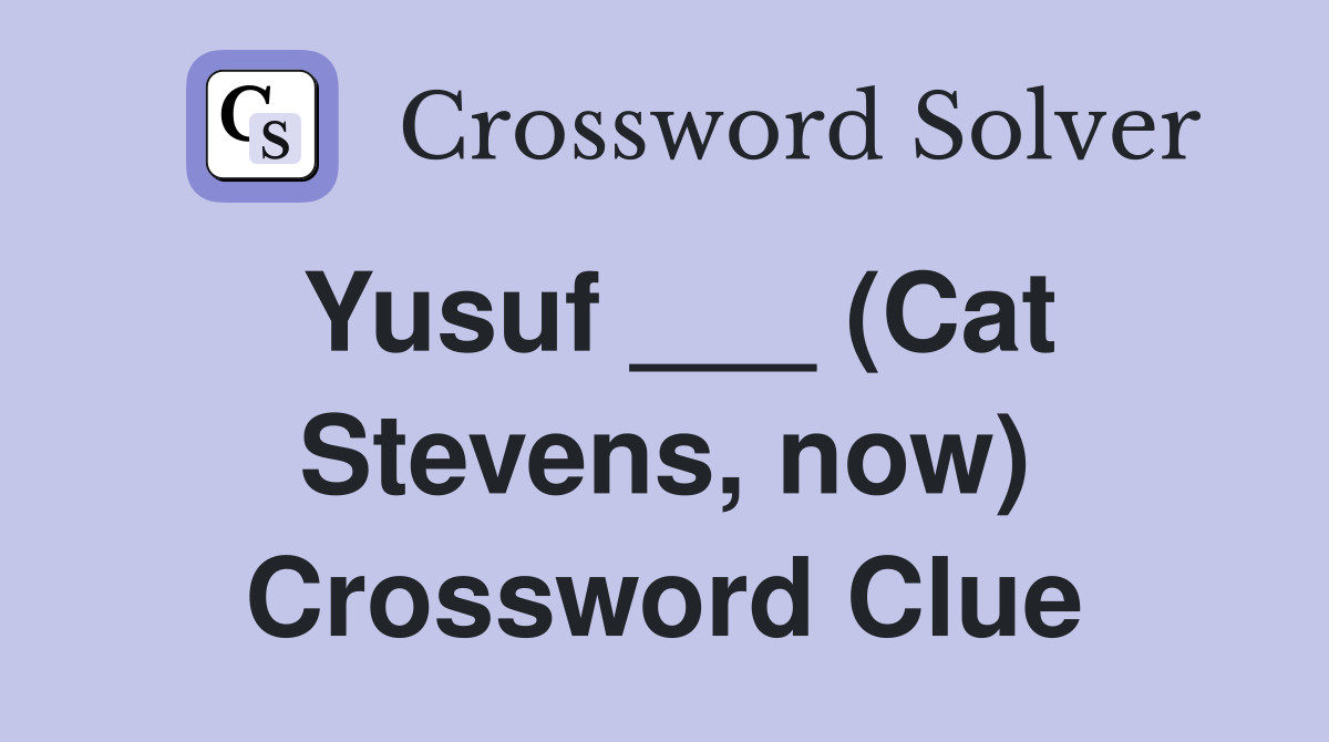Yusuf ___ (Cat Stevens, now) Crossword Clue