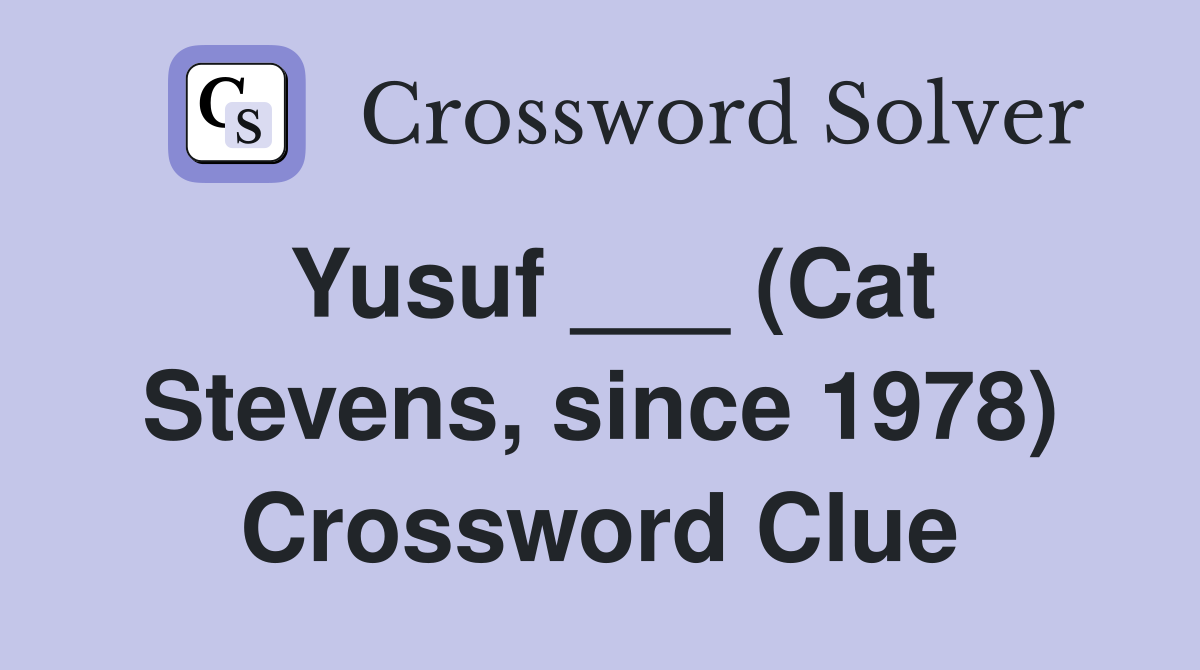 Yusuf ___ (Cat Stevens, since 1978) Crossword Clue