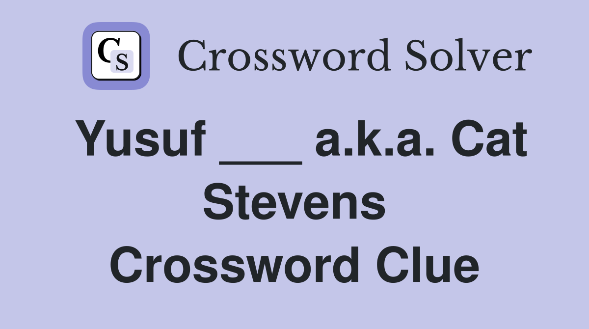 Yusuf ___ a.k.a. Cat Stevens Crossword Clue