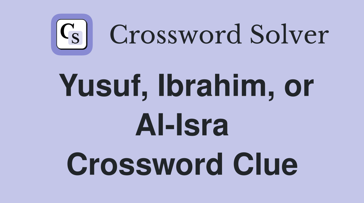 Yusuf, Ibrahim, or Al-Isra Crossword Clue