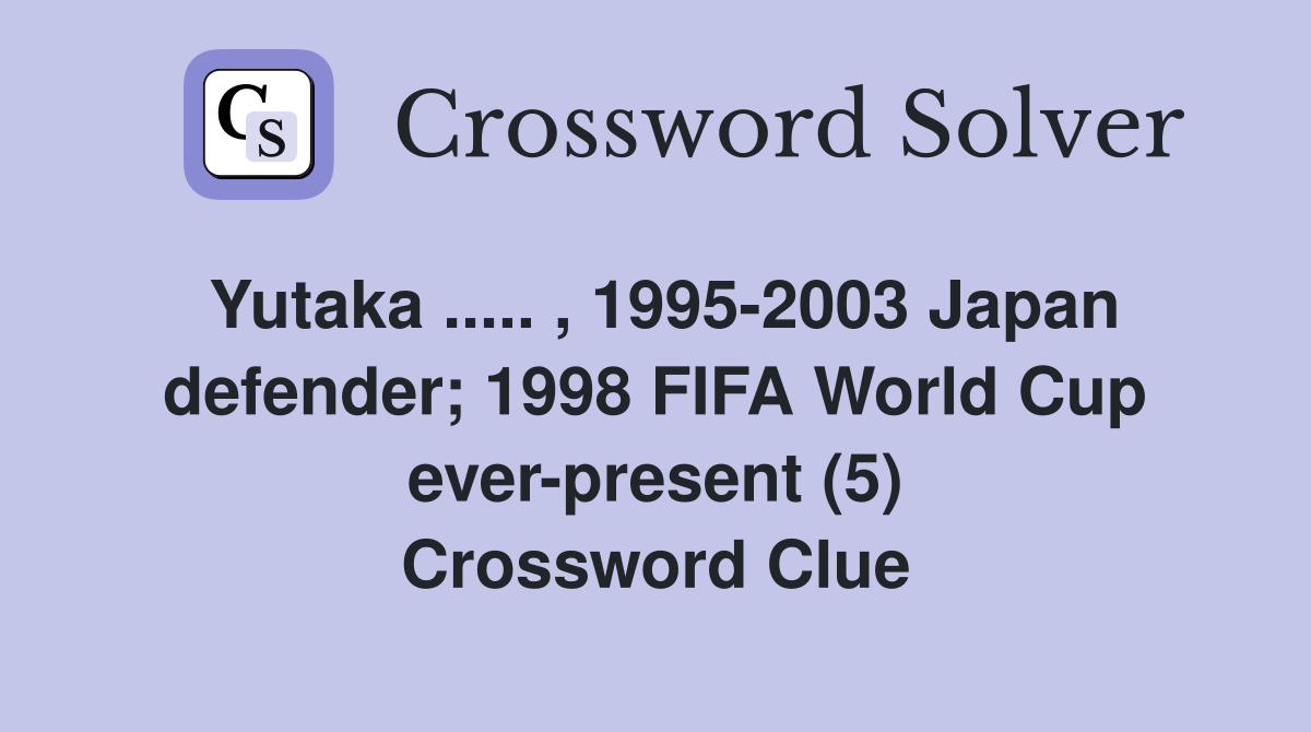 Yutaka ..... , 1995-2003 Japan defender; 1998 FIFA World Cup ever-present (5) Crossword Clue