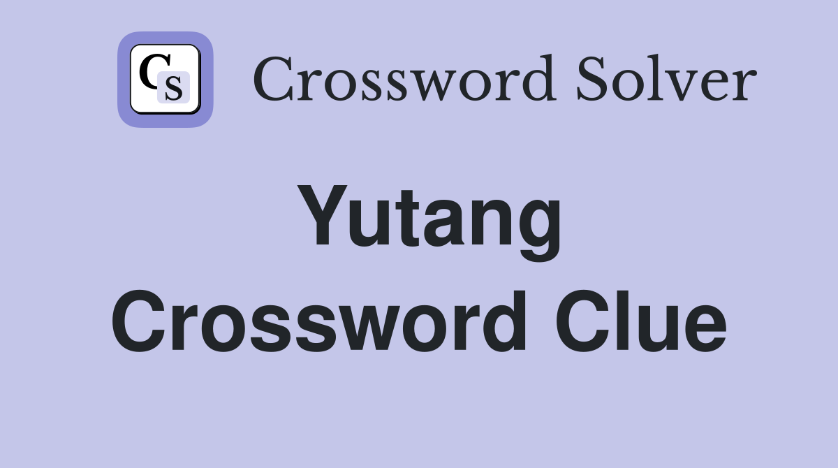 Yutang Crossword Clue