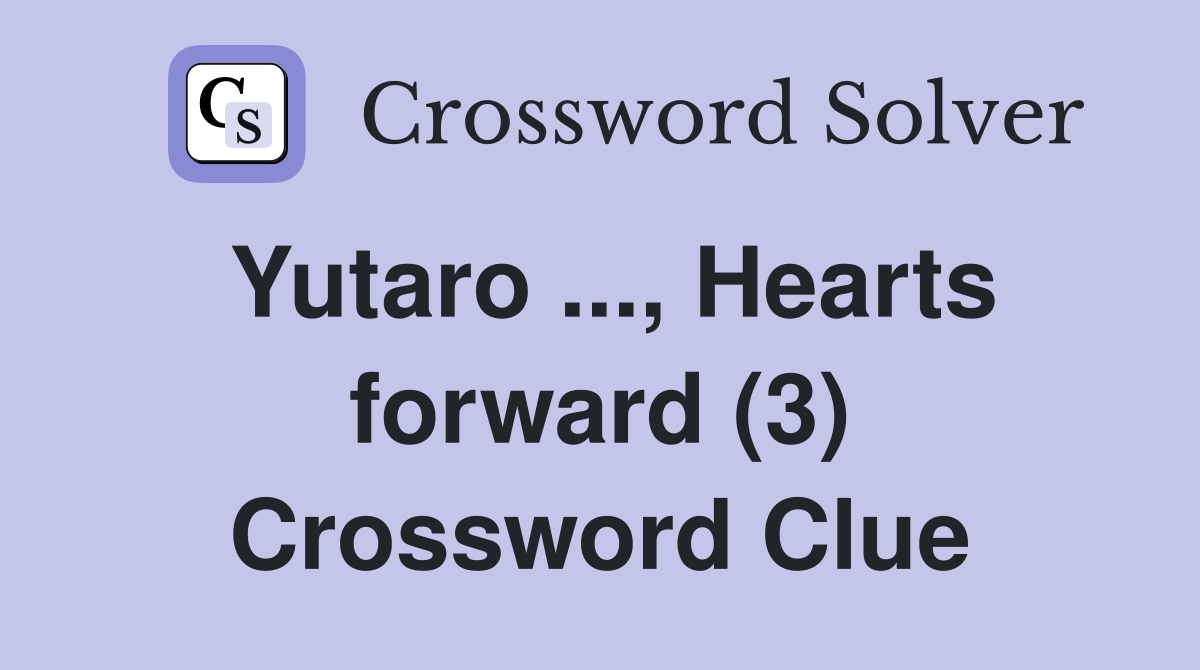 Yutaro ..., Hearts forward (3) Crossword Clue