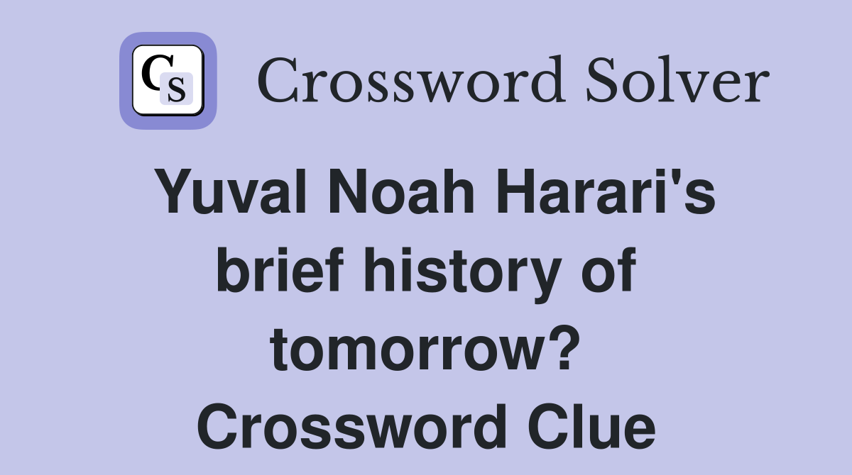 Yuval Noah Harari's brief history of tomorrow? Crossword Clue